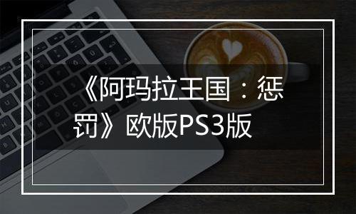 《阿玛拉王国：惩罚》欧版PS3版