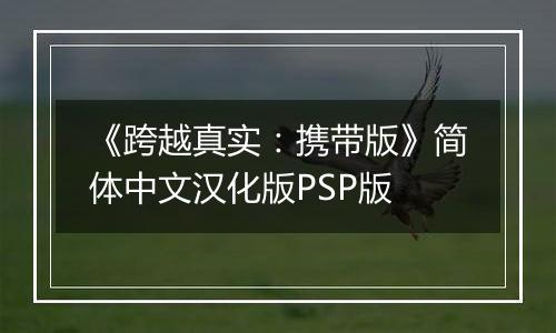 《跨越真实:携带版》简体中文汉化版PSP版