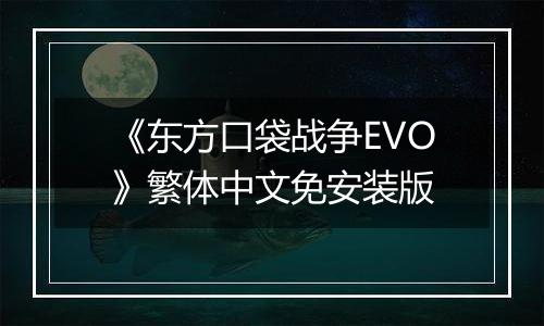 《东方口袋战争EVO》繁体中文免安装版