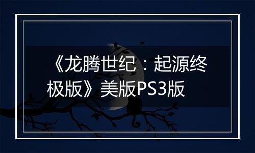 《龙腾世纪：起源终极版》美版PS3版最新版