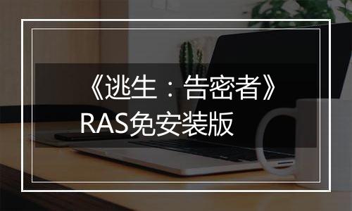 《逃生：告密者》RAS免安装版