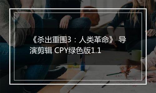 《杀出重围3：人类革命》 导演剪辑 CPY绿色版1.1