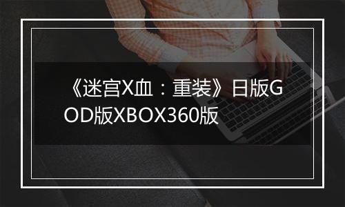 《迷宫X血:重装》日版GOD版XBOX360版
