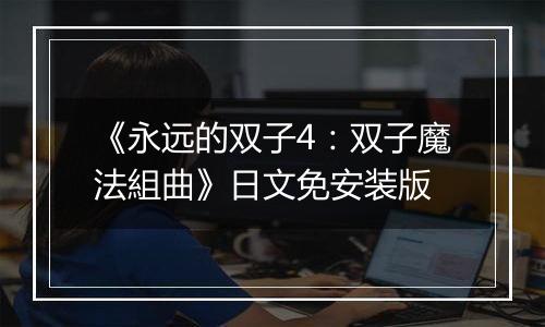 《永远的双子4：双子魔法組曲》日文免安装版