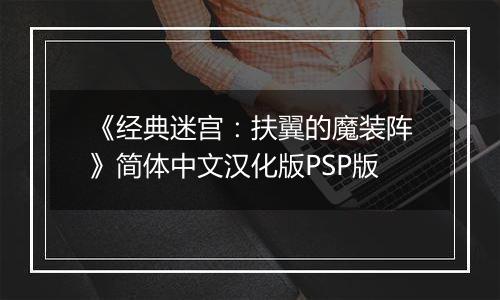 《经典迷宫：扶翼的魔装阵》简体中文汉化版PSP版