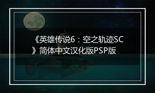 《英雄传说6：空之轨迹SC》简体中文汉化版PSP版