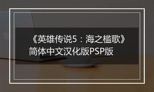 《英雄传说5：海之槛歌》简体中文汉化版PSP版最新版