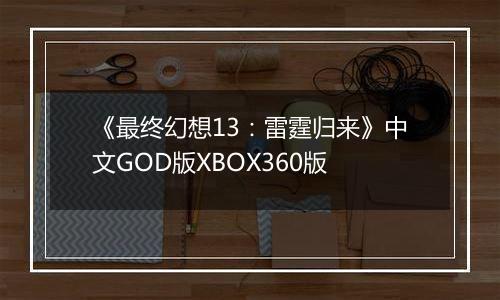 《最终幻想13：雷霆归来》中文GOD版XBOX360版