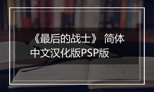 《最后的战士》 简体中文汉化版PSP版最新版