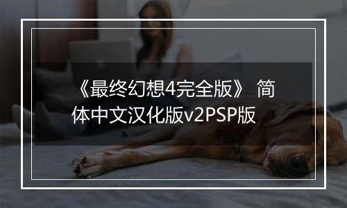 《最终幻想4完全版》 简体中文汉化版v2PSP版