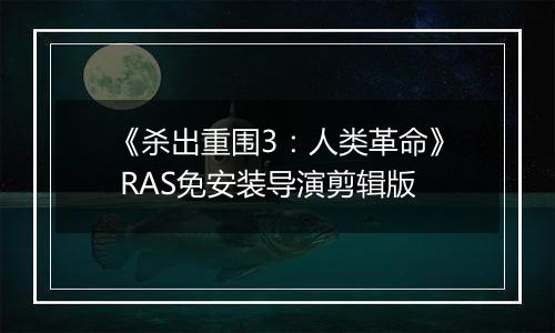 《杀出重围3：人类革命》 RAS免安装导演剪辑版