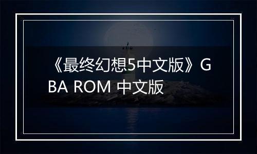 《最终幻想5中文版》GBA ROM 中文版