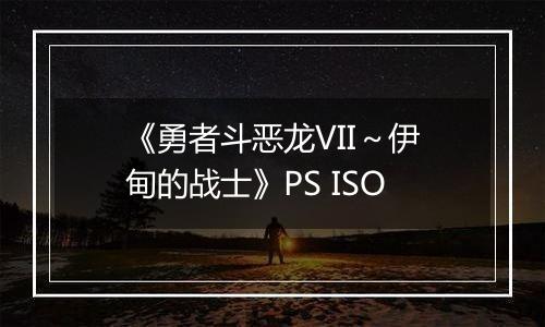 《勇者斗恶龙VII～伊甸的战士》PS ISO