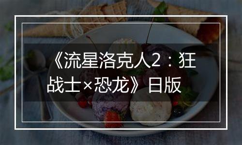 《流星洛克人2：狂战士×恐龙》日版