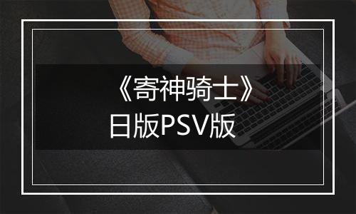 《寄神骑士》日版PSV版