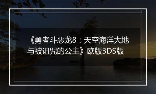 《勇者斗恶龙8：天空海洋大地与被诅咒的公主》欧版3DS版