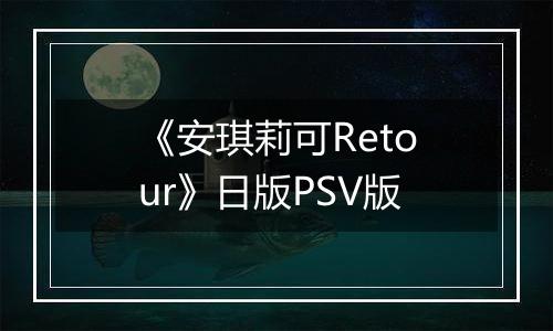《安琪莉可Retour》日版PSV版最新版