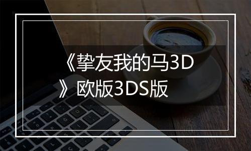 《挚友我的马3D》欧版3DS版最新版