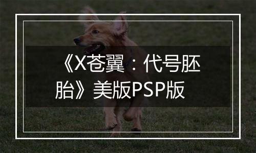 《X苍翼：代号胚胎》美版PSP版最新版