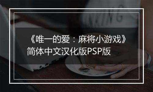 《唯一的爱：麻将小游戏》简体中文汉化版PSP版最新版