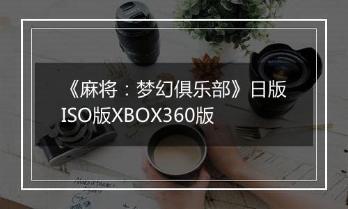 《麻将:梦幻俱乐部》日版ISO版XBOX360版最新版