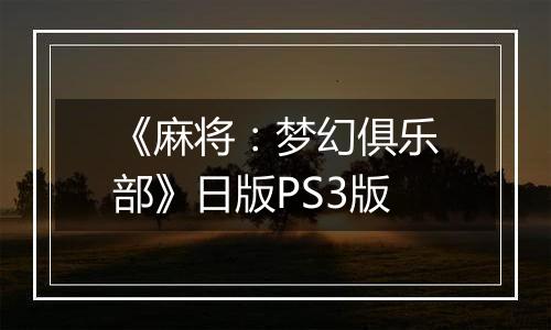 《麻将：梦幻俱乐部》日版PS3版最新版