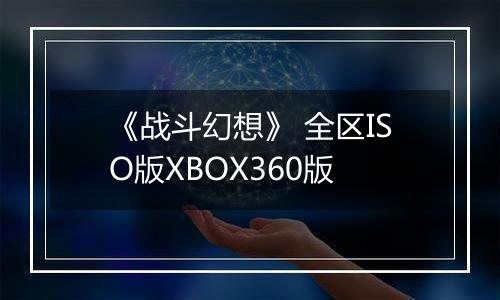 《战斗幻想》 全区ISO版XBOX360版