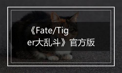 《Fate/Tiger大乱斗》官方版最新版