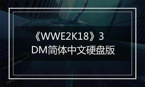 《WWE2K18》3DM简体中文硬盘版最新版