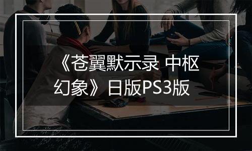 《苍翼默示录 中枢幻象》日版PS3版最新版