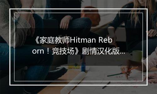 《家庭教师Hitman Reborn!竞技场》剧情汉化版PSP版最新版