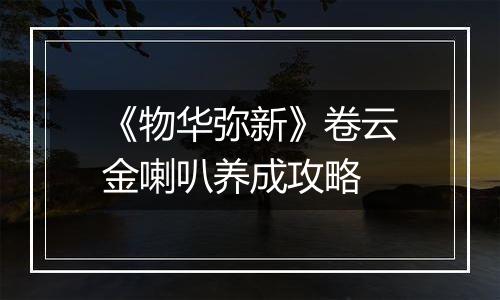 《物华弥新》卷云金喇叭养成攻略