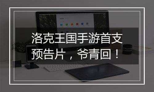 洛克王国手游首支预告片，爷青回！