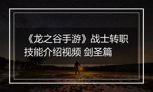 《龙之谷手游》战士转职技能介绍视频 剑圣篇