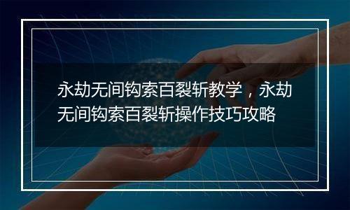 永劫无间钩索百裂斩教学，永劫无间钩索百裂斩操作技巧攻略