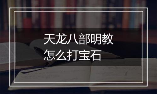 天龙八部明教怎么打宝石