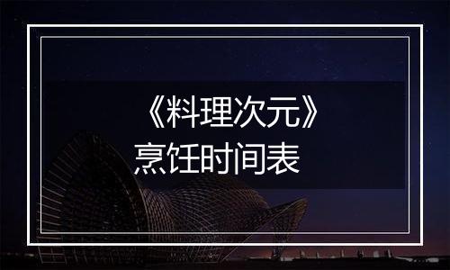 《料理次元》烹饪时间表