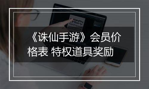 《诛仙手游》会员价格表 特权道具奖励
