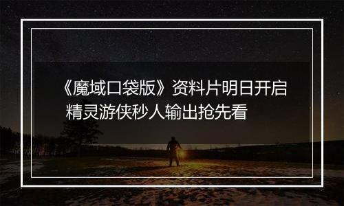 《魔域口袋版》资料片明日开启  精灵游侠秒人输出抢先看