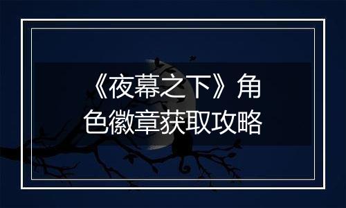 《夜幕之下》角色徽章获取攻略