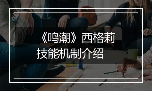 《鸣潮》西格莉技能机制介绍