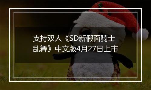 支持双人《SD新假面骑士 乱舞》中文版4月27日上市