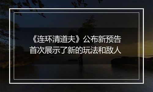 《连环清道夫》公布新预告 首次展示了新的玩法和敌人