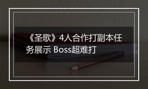 《圣歌》4人合作打副本任务展示 Boss超难打