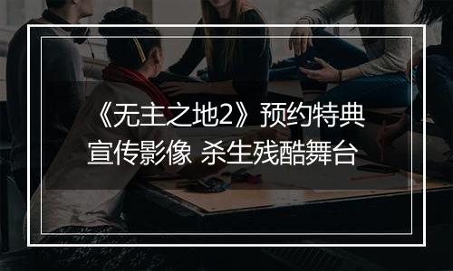 《无主之地2》预约特典宣传影像 杀生残酷舞台