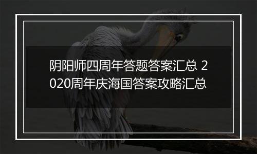 阴阳师四周年答题答案汇总 2020周年庆海国答案攻略汇总