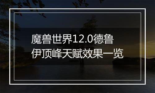 魔兽世界12.0德鲁伊顶峰天赋效果一览