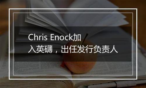 Chris Enock加入英礴，出任发行负责人