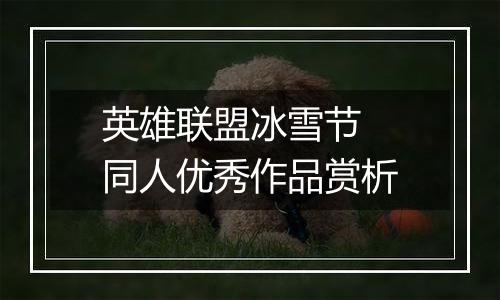 英雄联盟冰雪节 同人优秀作品赏析