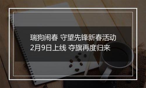 瑞狗闹春 守望先锋新春活动2月9日上线 夺旗再度归来